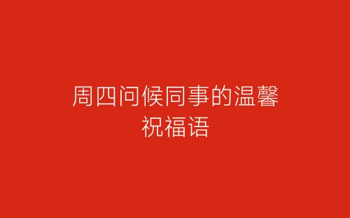 周四问候同事的温馨祝福语-春林公文网