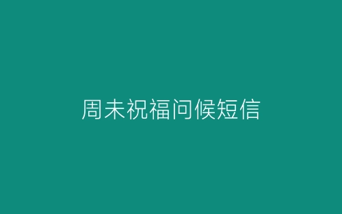 周未祝福问候短信-春林公文网