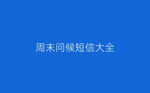 周末问候短信大全-春林公文网