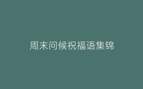 周末问候祝福语集锦-春林公文网