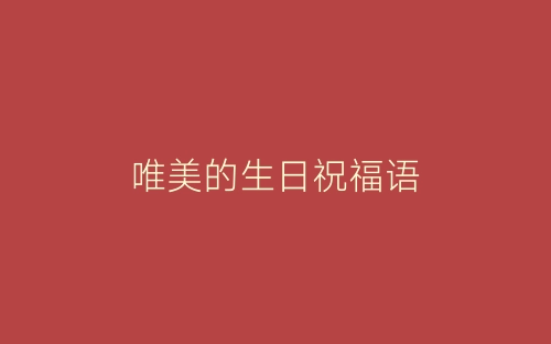 唯美的生日祝福语-春林公文网