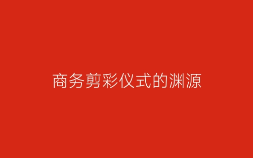 商务剪彩仪式的渊源-春林公文网