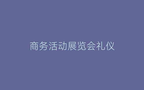 商务活动展览会礼仪-春林公文网