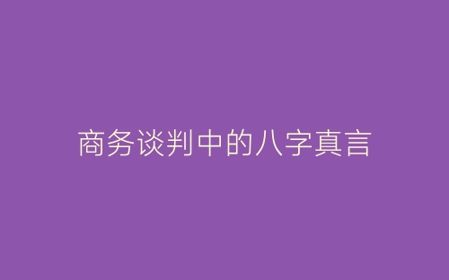 商务谈判中的八字真言-春林公文网