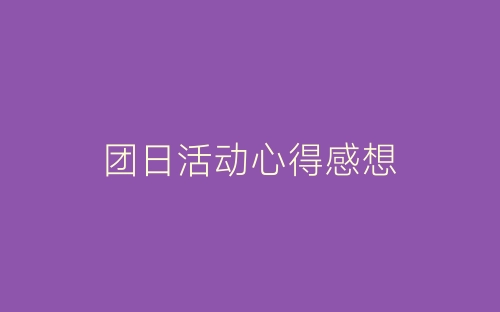 团日活动心得感想-春林公文网