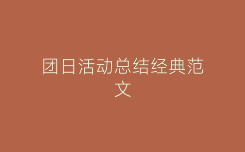 团日活动总结经典范文-春林公文网