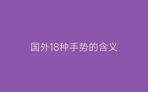 国外18种手势的含义-春林公文网
