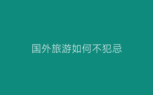 国外旅游如何不犯忌-春林公文网