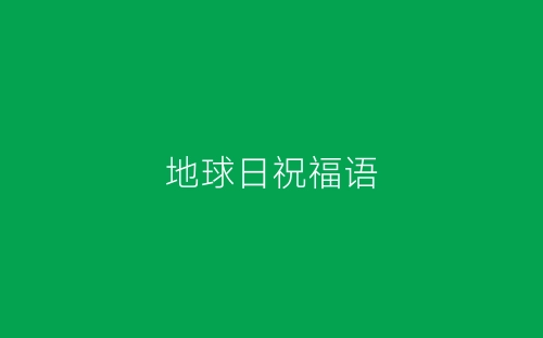 地球日祝福语-春林公文网