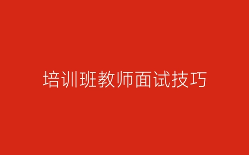 培训班教师面试技巧-春林公文网