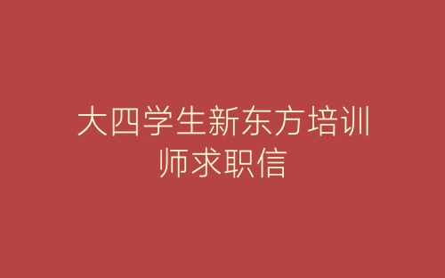 大四学生新东方培训师求职信-春林公文网