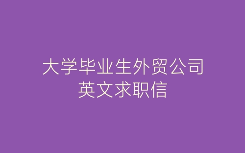 大学毕业生外贸公司英文求职信-春林公文网