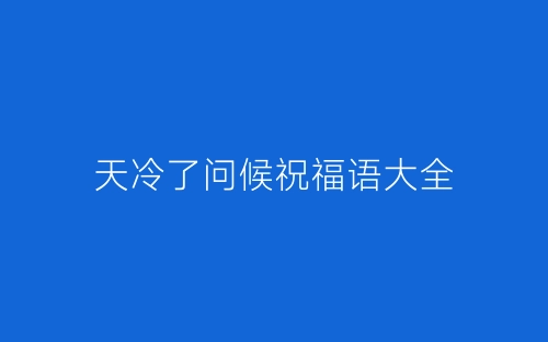 天冷了问候祝福语大全-春林公文网
