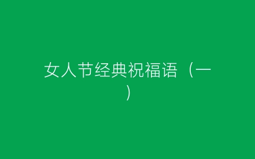 女人节经典祝福语（一）-春林公文网