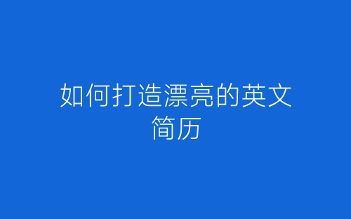 如何打造漂亮的英文简历-春林公文网