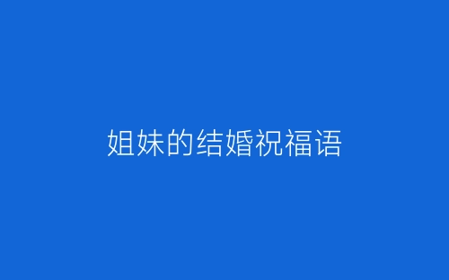 姐妹的结婚祝福语-春林公文网