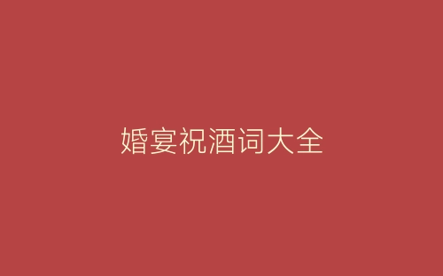 婚宴祝酒词大全-春林公文网