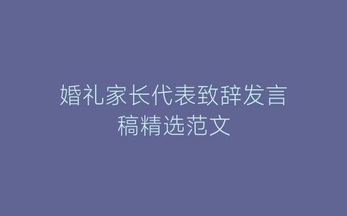 婚礼家长代表致辞发言稿精选范文-春林公文网