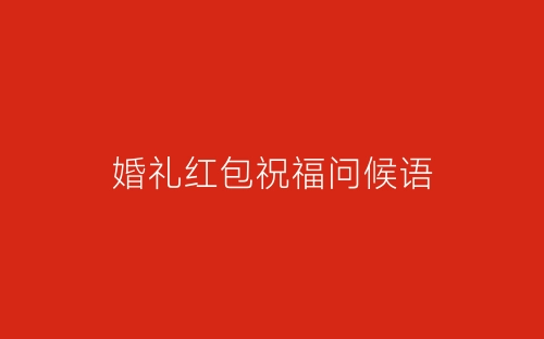 婚礼红包祝福问候语-春林公文网