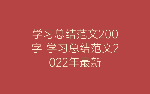 学习总结范文200字 学习总结范文2022年最新-春林公文网