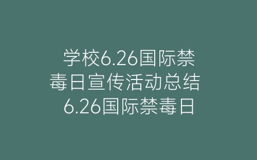 学校6.26国际禁毒日宣传活动总结 6.26国际禁毒日宣传活动简报范文5篇-春林公文网