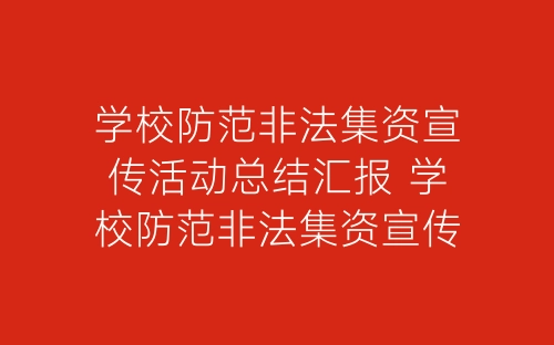 学校防范非法集资宣传活动总结汇报 学校防范非法集资宣传活动总结简报-春林公文网