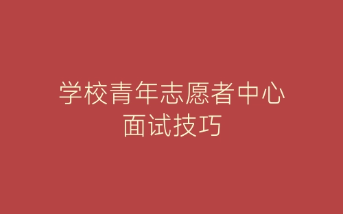 学校青年志愿者中心面试技巧-春林公文网