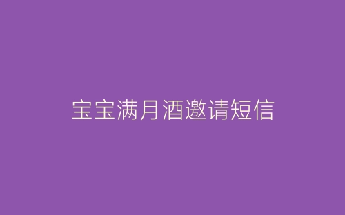 宝宝满月酒邀请短信-春林公文网
