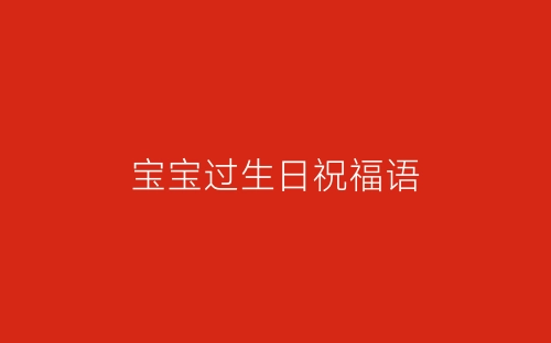 宝宝过生日祝福语-春林公文网
