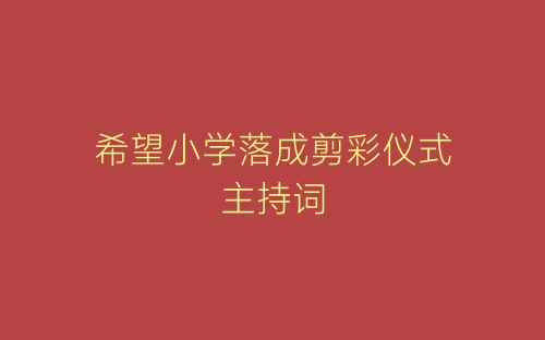 希望小学落成剪彩仪式主持词-春林公文网