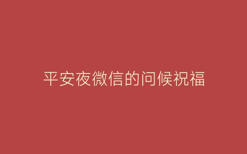 平安夜微信的问候祝福-春林公文网