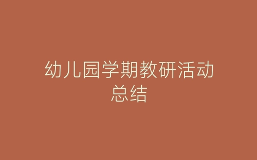 幼儿园学期教研活动总结-春林公文网