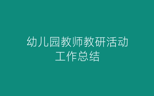 幼儿园教师教研活动工作总结-春林公文网