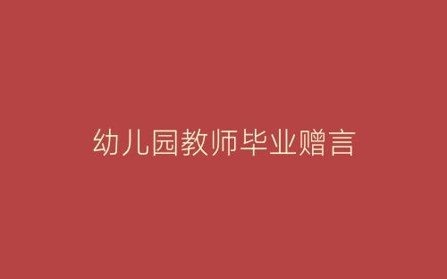 幼儿园教师毕业赠言-春林公文网
