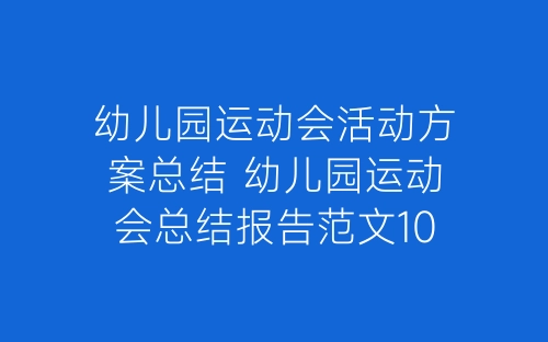 幼儿园运动会活动方案总结 幼儿园运动会总结报告范文10篇-春林公文网