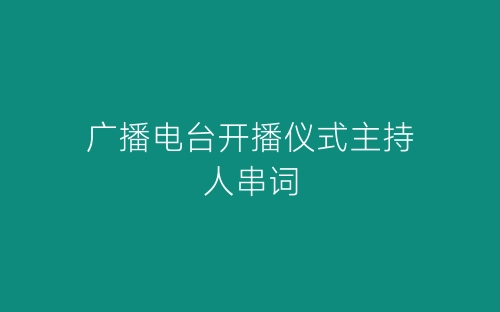 广播电台开播仪式主持人串词-春林公文网