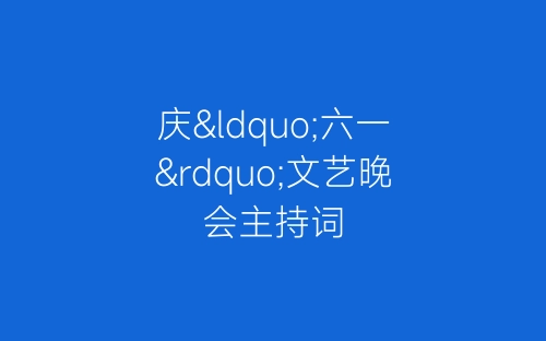 庆“六一”文艺晚会主持词-春林公文网