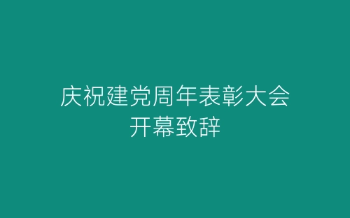 庆祝建党周年表彰大会开幕致辞-春林公文网