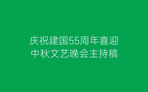 庆祝建国55周年喜迎中秋文艺晚会主持稿-春林公文网