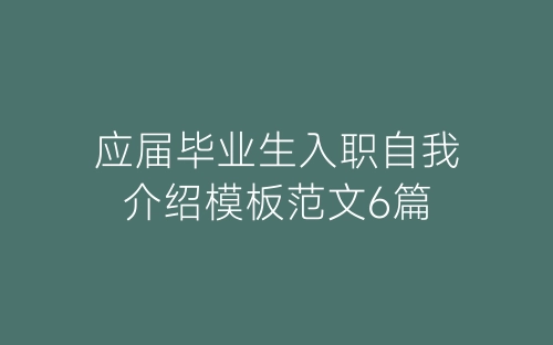 应届毕业生入职自我介绍模板范文6篇-春林公文网