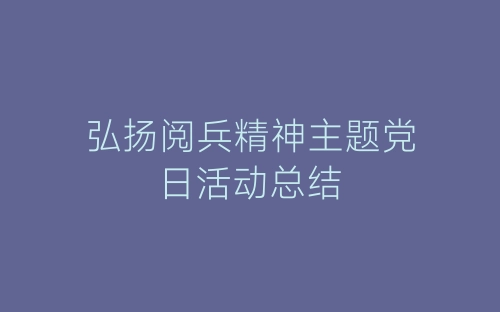 弘扬阅兵精神主题党日活动总结-春林公文网