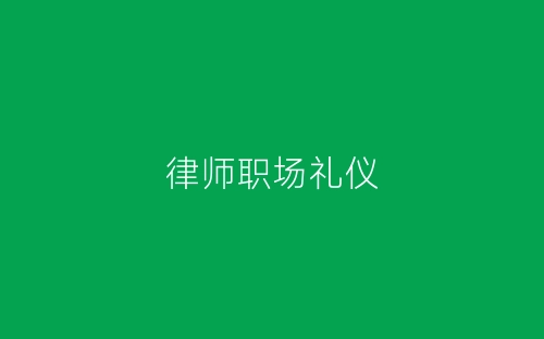 律师职场礼仪-春林公文网