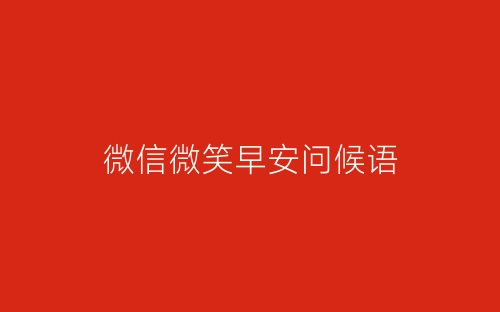 微信微笑早安问候语-春林公文网