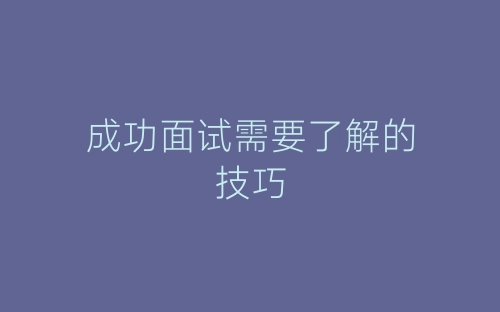 成功面试需要了解的技巧-春林公文网