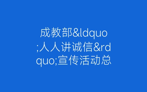 成教部“人人讲诚信”宣传活动总结-春林公文网