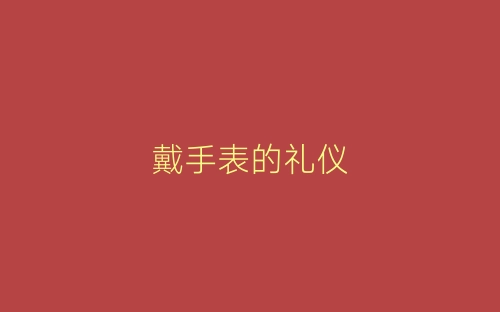 戴手表的礼仪-春林公文网