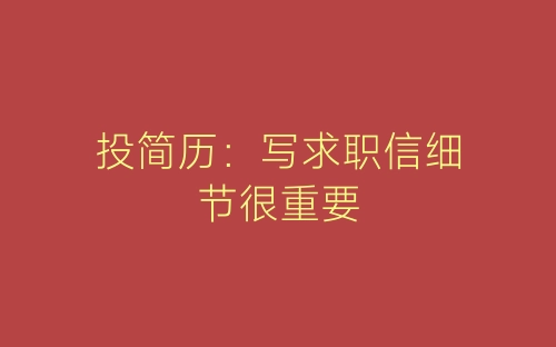 投简历：写求职信细节很重要-春林公文网
