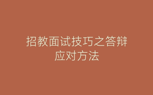 招教面试技巧之答辩应对方法-春林公文网