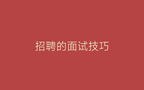 招聘的面试技巧-春林公文网