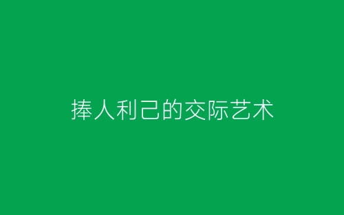 捧人利己的交际艺术-春林公文网